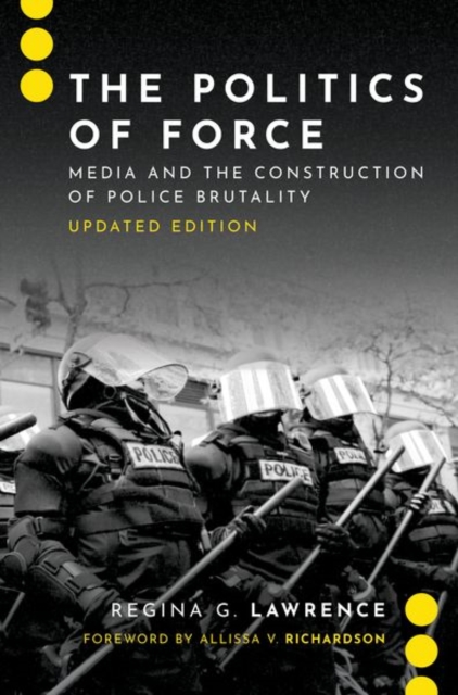 The Politics of Force : Media and the Construction of Police Brutality, Updated Edition, Hardback Book