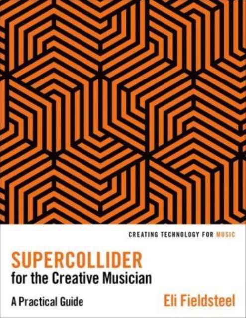 SuperCollider for the Creative Musician : A Practical Guide, Hardback Book