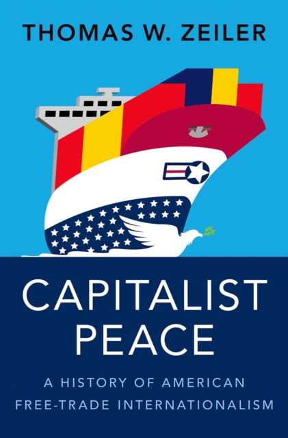 Capitalist Peace : A History of American Free-Trade Internationalism, EPUB eBook