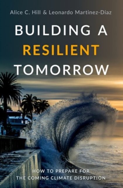 Building a Resilient Tomorrow : How to Prepare for the Coming Climate Disruption, Paperback / softback Book