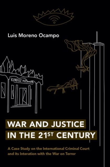 War and Justice in the 21st Century : A Case Study on the International Criminal Court and its Interaction with the War on Terror, Hardback Book