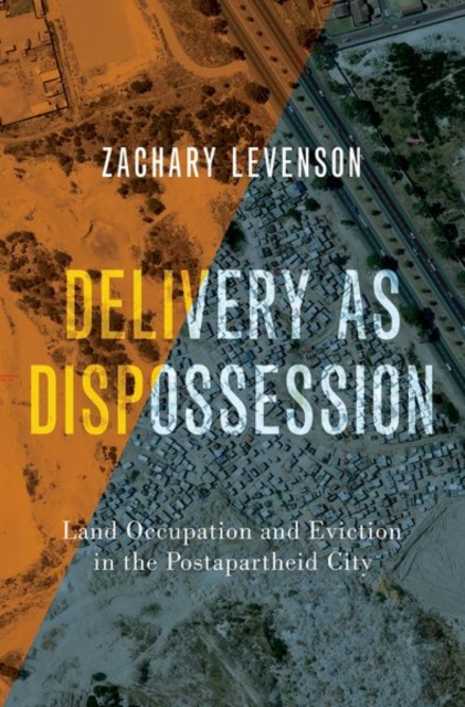 Delivery as Dispossession : Land Occupation and Eviction in the Postapartheid City, Hardback Book