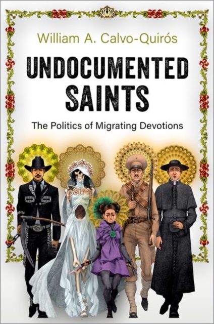 Undocumented Saints : The Politics of Migrating Devotions, Paperback / softback Book