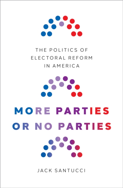 More Parties or No Parties : The Politics of Electoral Reform in America, PDF eBook