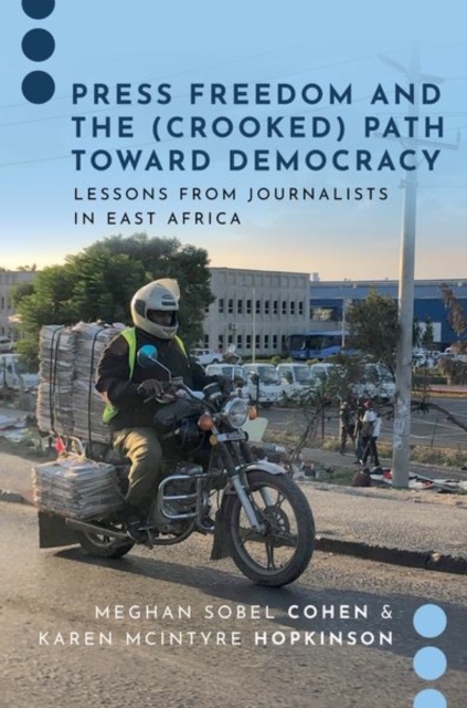 Press Freedom and the (Crooked) Path Toward Democracy : Lessons from Journalists in East Africa, Hardback Book