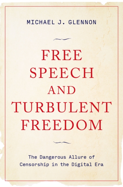 Free Speech and Turbulent Freedom : The Dangerous Allure of Censorship in the Digital Era, EPUB eBook