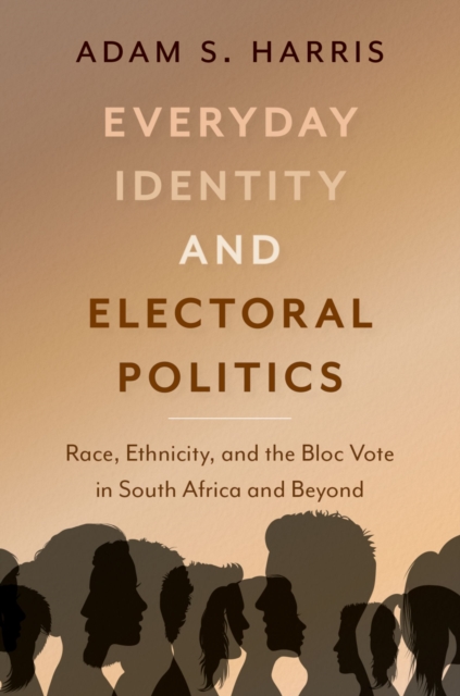 Everyday Identity and Electoral Politics : Race, Ethnicity, and the Bloc Vote in South Africa and Beyond, PDF eBook