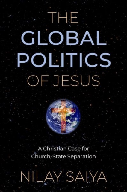 The Global Politics of Jesus : A Christian Case for Church-State Separation, Paperback / softback Book