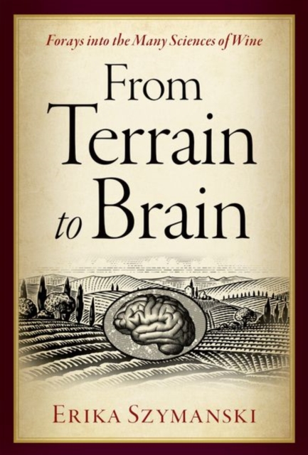 From Terrain to Brain : Forays into the Many Sciences of Wine, Hardback Book
