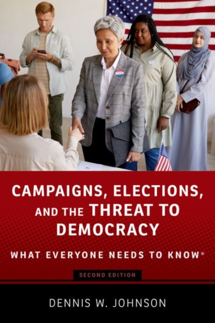 Campaigns, Elections, and the Threat to Democracy : What Everyone Needs to Know®, Hardback Book