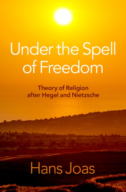 Under the Spell of Freedom : Theory of Religion after Hegel and Nietzsche, PDF eBook
