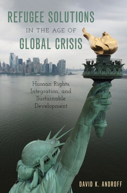 Refugee Solutions in the Age of Global Crisis : Human Rights, Integration, and Sustainable Development, PDF eBook