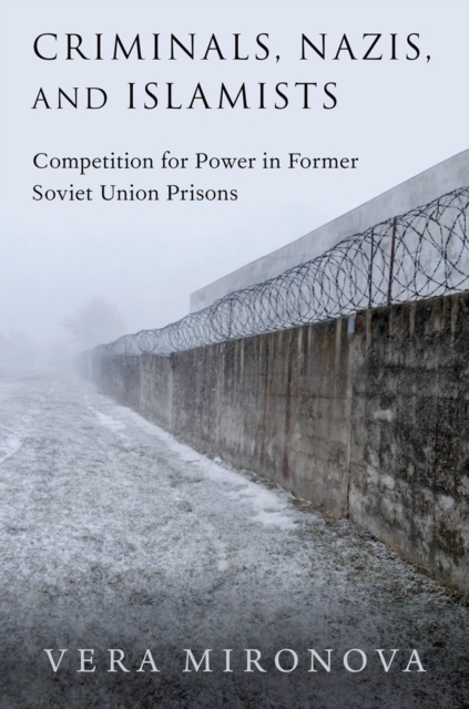 Criminals, Nazis, and Islamists : Competition for Power in Former Soviet Union Prisons, PDF eBook