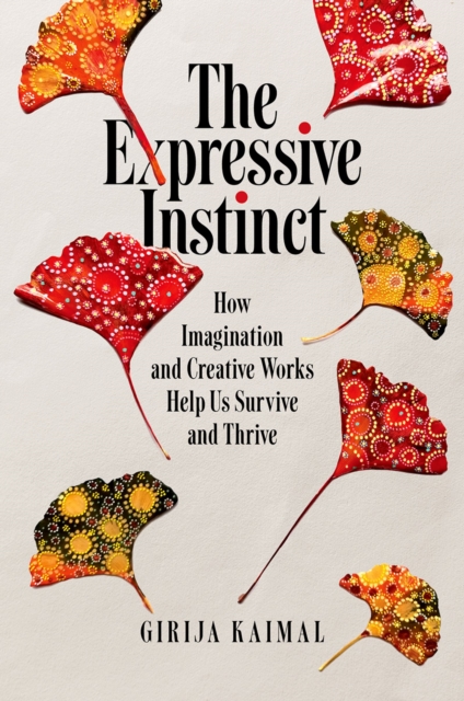 The Expressive Instinct : How Imagination and Creative Works Help Us Survive and Thrive, PDF eBook