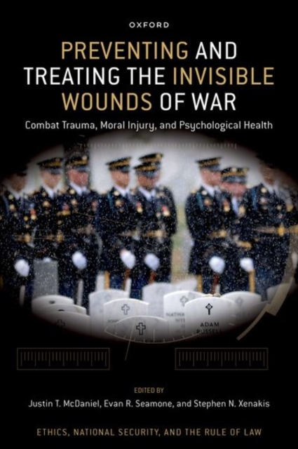 Preventing and Treating the Invisible Wounds of War : Combat Trauma, Moral Injury, and Psychological Health, Hardback Book