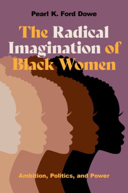 The Radical Imagination of Black Women : Ambition, Politics, and Power, Hardback Book