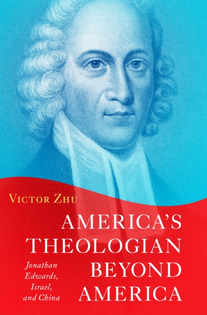 America's Theologian Beyond America : Jonathan Edwards, Israel, and China, PDF eBook