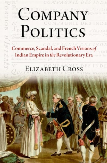 Company Politics : Commerce, Scandal, and French Visions of Indian Empire in the Revolutionary Era, Hardback Book