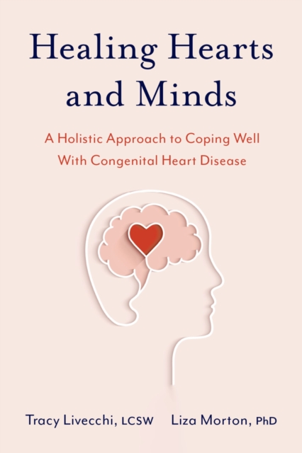 Healing Hearts and Minds : A Holistic Approach to Coping Well with Congenital Heart Disease, PDF eBook