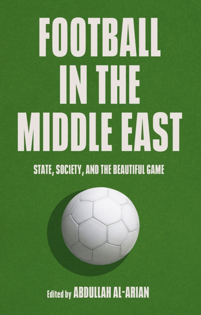 Football in the Middle East : State, Society, and the Beautiful Game, EPUB eBook