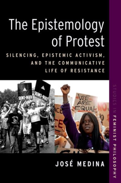 The Epistemology of Protest : Silencing, Epistemic Activism, and the Communicative Life of Resistance, Hardback Book