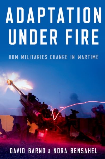 Adaptation under Fire : How Militaries Change in Wartime, Paperback / softback Book