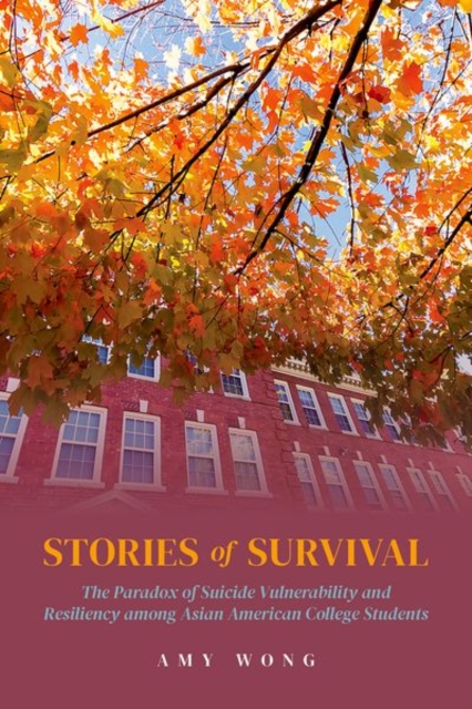 Stories of Survival : The Paradox of Suicide Vulnerability and Resiliency among Asian American College Students, Paperback / softback Book