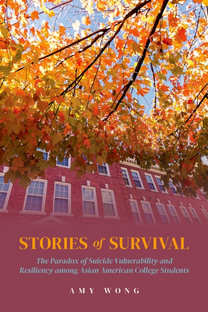 Stories of Survival : The Paradox of Suicide Vulnerability and Resiliency among Asian American College Students, EPUB eBook