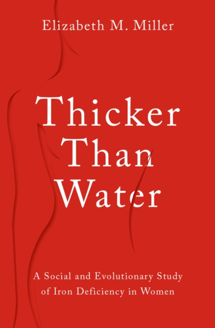 Thicker Than Water : A Social and Evolutionary Study of Iron Deficiency in Women, EPUB eBook