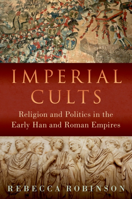 Imperial Cults : Religion and Politics in the Early Han and Roman Empires, EPUB eBook
