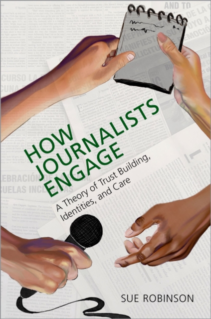How Journalists Engage : A Theory of Trust Building, Identities, and Care, PDF eBook