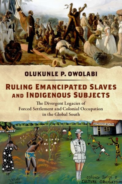 Ruling Emancipated Slaves and Indigenous Subjects : The Divergent Legacies of Forced Settlement and Colonial Occupation in the Global South, Paperback / softback Book