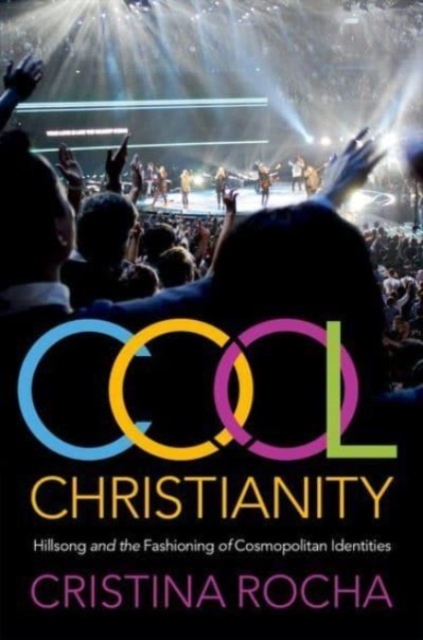 Cool Christianity : Hillsong and the Fashioning of Cosmopolitan Identities, Hardback Book