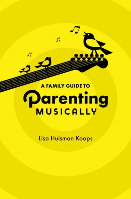 A Family Guide to Parenting Musically, Hardback Book