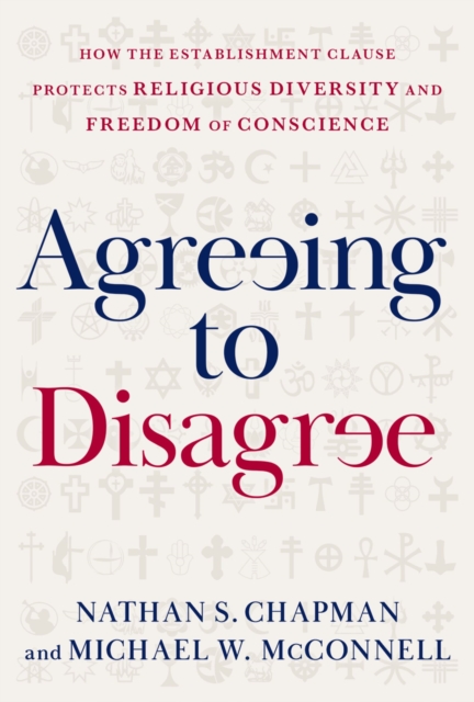 Agreeing to Disagree : How the Establishment Clause Protects Religious Diversity and Freedom of Conscience, EPUB eBook