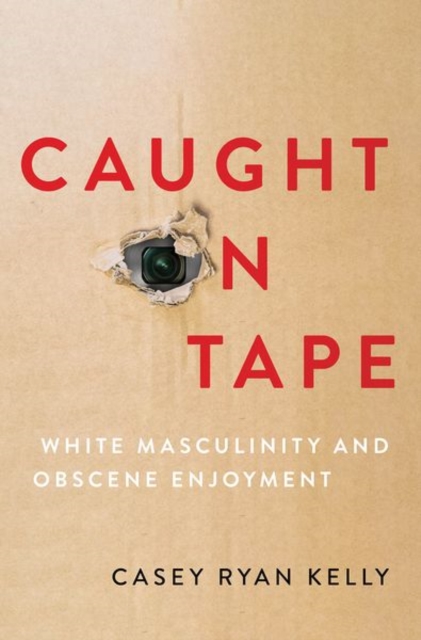 Caught on Tape : White Masculinity and Obscene Enjoyment, Paperback / softback Book