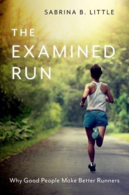 The Examined Run : Why Good People Make Better Runners, Hardback Book