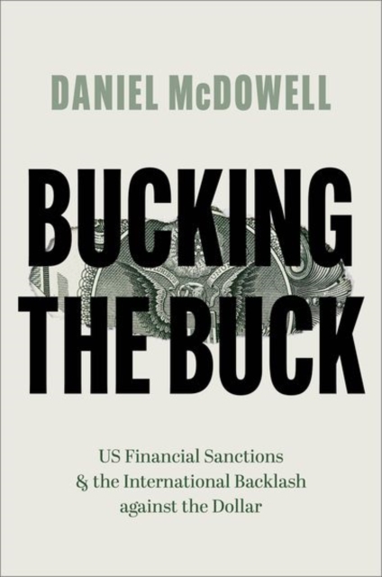 Bucking the Buck : US Financial Sanctions and the International Backlash against the Dollar, Paperback / softback Book