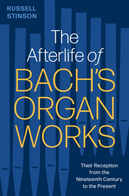 The Afterlife of Bach's Organ Works : Their Reception from the Nineteenth Century to the Present, EPUB eBook