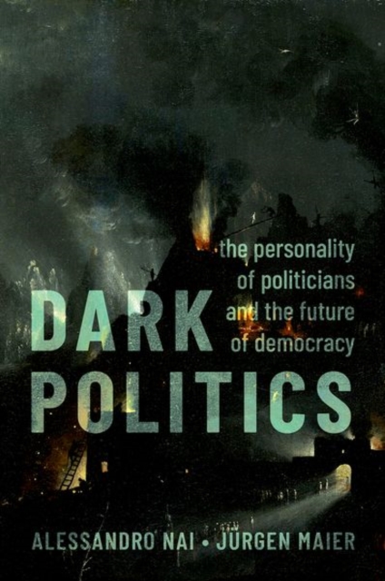 Dark Politics : The Personality of Politicians and the Future of Democracy, Paperback / softback Book
