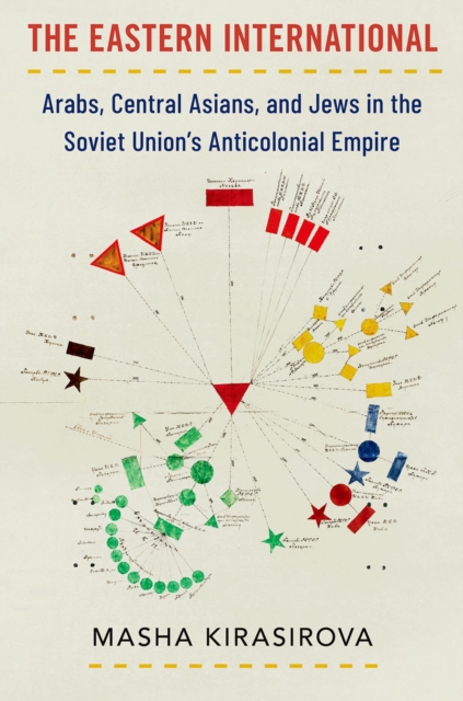 The Eastern International : Arabs, Central Asians, and Jews in the Soviet Union's Anticolonial Empire, PDF eBook