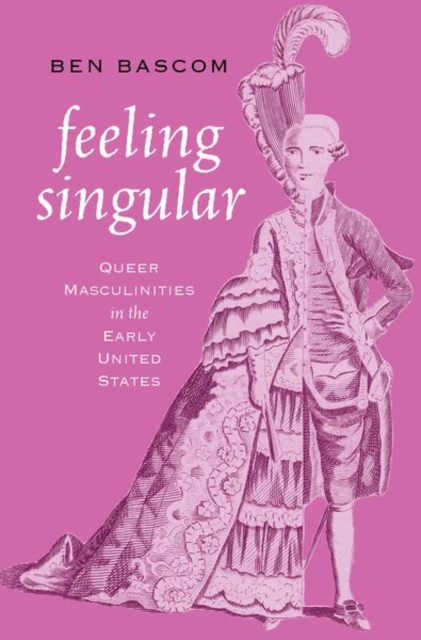 Feeling Singular : Queer Masculinities in the Early United States, Hardback Book