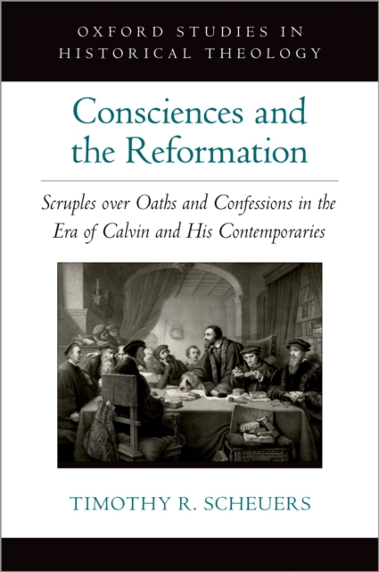 Consciences and the Reformation : Scruples over Oaths and Confessions in the Era of Calvin and His Contemporaries, EPUB eBook