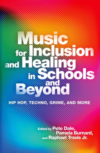 Music for Inclusion and Healing in Schools and Beyond : Hip Hop, Techno, Grime, and More, Hardback Book