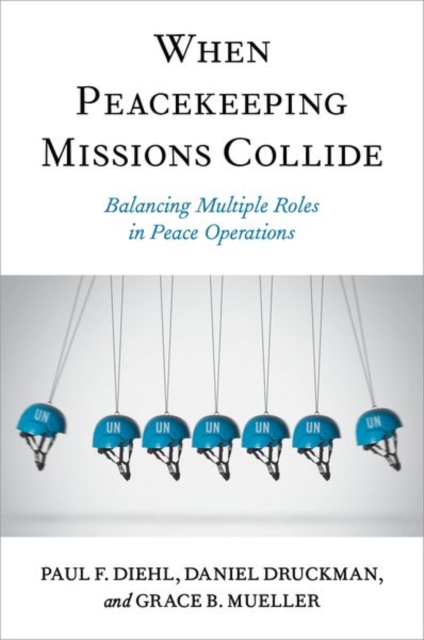 When Peacekeeping Missions Collide : Balancing Multiple Roles in Peace Operations, Paperback / softback Book