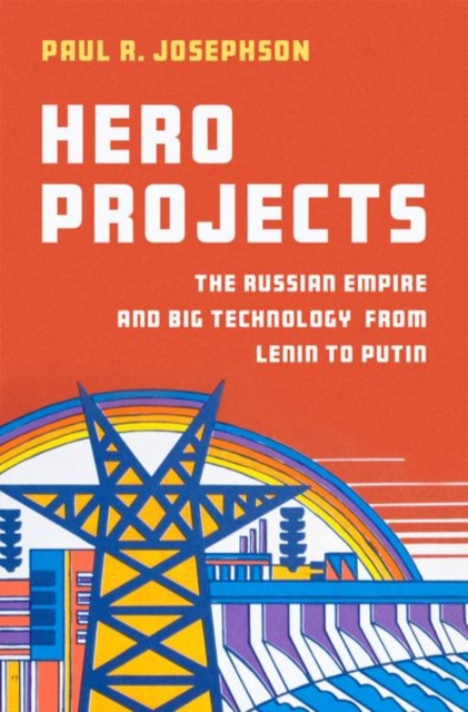 Hero Projects : The Russian Empire and Big Technology from Lenin to Putin, Hardback Book