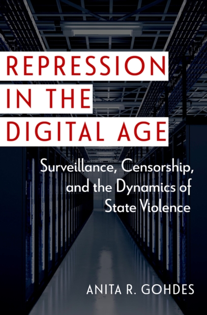 Repression in the Digital Age : Surveillance, Censorship, and the Dynamics of State Violence, EPUB eBook