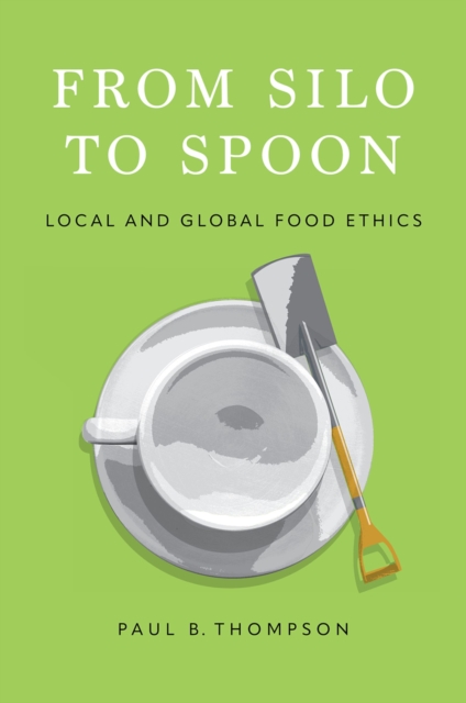 From Silo to Spoon : Local and Global Food Ethics, EPUB eBook