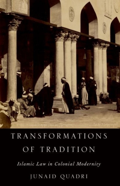 Transformations of Tradition : Islamic Law in Colonial Modernity, Paperback / softback Book