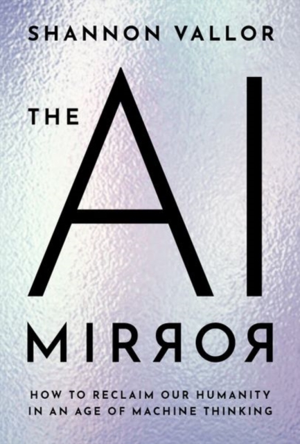 The AI Mirror : How to Reclaim Our Humanity in an Age of Machine Thinking, Hardback Book